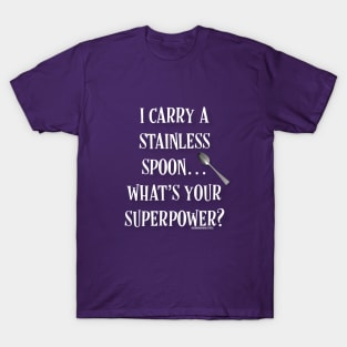 I Carry a Stainless Spoon... What's Your Superpower T-Shirt